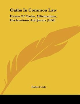 portada oaths in common law: forms of oaths, affirmations, declarations and jurats (1859)