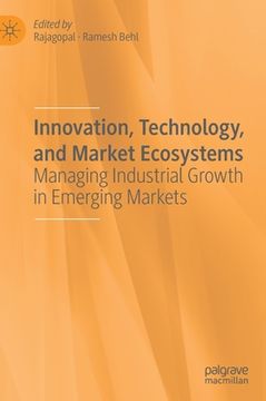 portada Innovation, Technology, and Market Ecosystems: Managing Industrial Growth in Emerging Markets (en Inglés)