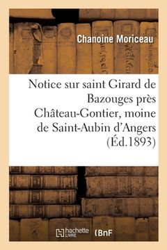 portada Notice Sur Saint Girard de Bazouges, Près Château-Gontier: Moine de Saint-Aubin d'Angers, 1er Février 1893 (en Francés)