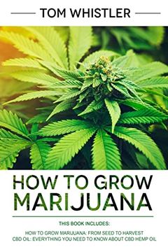 portada How to Grow Marijuana: 2 Manuscripts - how to Grow Marijuana: From Seed to Harvest - Complete Step by Step Guide for Beginners & cbd Hemp Oil: The Complete Beginner's Guide (en Inglés)