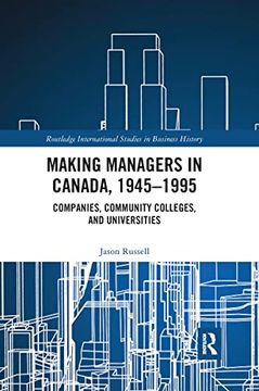 portada Making Managers in Canada, 1945-1995: Companies, Community Colleges, and Universities (Routledge International Studies in Business History) (in English)