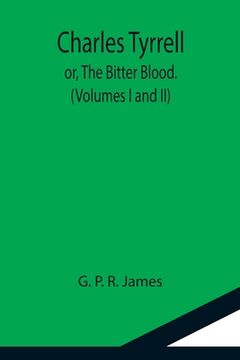 portada Charles Tyrrell; or, The Bitter Blood. (Volumes I and II) (en Inglés)
