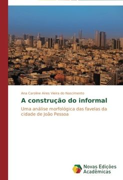 portada A construção do informal: Uma análise morfológica das favelas da cidade de João Pessoa