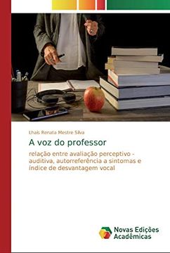 portada A voz do Professor: Relação Entre Avaliação Perceptivo - Auditiva, Autorreferência a Sintomas e Índice de Desvantagem Vocal