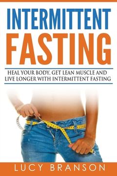 portada Intermittent Fasting: Heal Your Body, Get Lean Muscle and Live Longer with Intermittent Fasting (en Inglés)