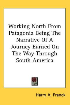 portada working north from patagonia being the narrative of a journey earned on the way through south america (en Inglés)