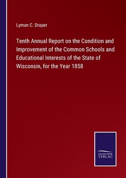 portada Tenth Annual Report on the Condition and Improvement of the Common Schools and Educational Interests of the State of Wisconsin, for the Year 1858 (en Inglés)