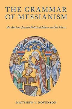 portada The Grammar of Messianism: An Ancient Jewish Political Idiom and its Users (in English)