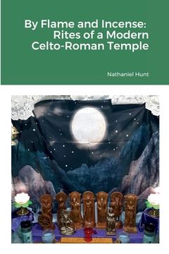portada By Flame and Incense: Rites of a Modern Celto-Roman Temple (en Inglés)