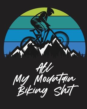 portada All My Mountain Biking Shit: Biking Logbook Cycling Nature Outdoor Activity Athlete Racing 
