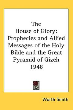 portada the house of glory: prophecies and allied messages of the holy bible and the great pyramid of gizeh 1948