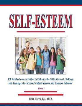 portada Self-Esteem: 150 Ready-to-use Activities to Enhance the Self-Esteem of Children and Teenagers to Increase Student Success and Impro (en Inglés)