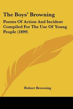 portada the boys' browning: poems of action and incident compiled for the use of young people (1899) (in English)