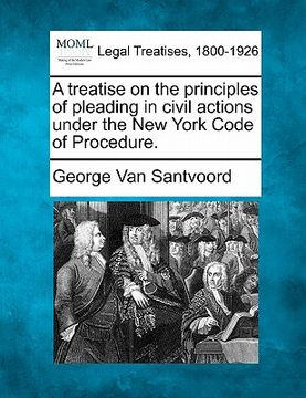 portada a treatise on the principles of pleading in civil actions under the new york code of procedure. (en Inglés)
