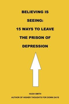 portada Believing is Seeing: 15 Ways to Leave The Prison of Depression