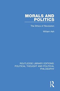 portada Morals and Politics: The Ethics of Revolution (Routledge Library Editions: Political Thought and Political Philosophy) (en Inglés)
