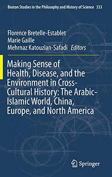 portada Making Sense of Health, Disease, and the Environment in Cross-Cultural History: The Arabic-Islamic World, China, Europe, and North America (Boston Studies in the Philosophy and History of Science) (en Inglés)