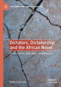 portada Dictators, Dictatorship and the African Novel: Fictions of the State Under Neoliberalism