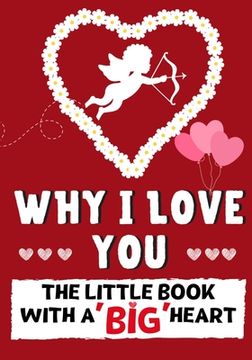 portada Why I Love You: The Little Book With A BIG Heart Perfect for Valentine's Day, Birthdays, Anniversaries, Mother's Day as a wedding gift (in English)