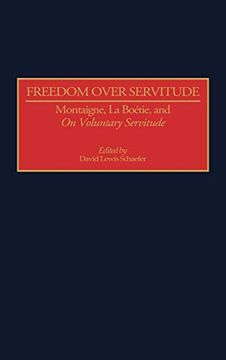 portada Freedom Over Servitude: Montaigne, la bo Degreesd'etie, and Degreesion Voluntary Servitude Degreesr: Montaigne, la Boetie and "on Voluntary Servitude" (Contributions in Philosophy) (en Inglés)