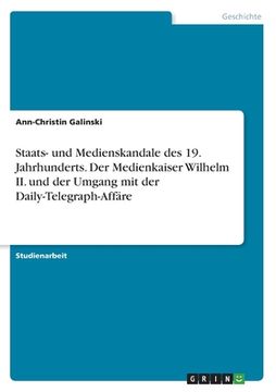 portada Staats- und Medienskandale des 19. Jahrhunderts. Der Medienkaiser Wilhelm II. und der Umgang mit der Daily-Telegraph-Affäre (in German)