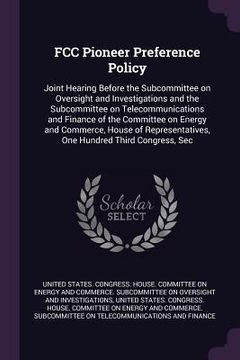 portada FCC Pioneer Preference Policy: Joint Hearing Before the Subcommittee on Oversight and Investigations and the Subcommittee on Telecommunications and F