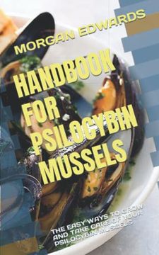 portada Handbook for Psilocybin Mussels: The Easy Ways to Grow and Take Care of Your Psilocybin Mussels (en Inglés)