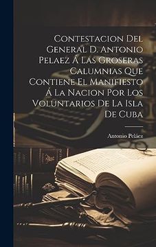 portada Contestacion del General d. Antonio Pelaez á las Groseras Calumnias que Contiene el Manifiesto á la Nacion por los Voluntarios de la Isla de Cuba
