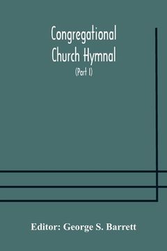 portada Congregational Church hymnal; Or, Hymns of Worship, Praise, and Prayer Edited for The Congregational Union of England and Wales (Part I) Hymns With Tu (en Inglés)