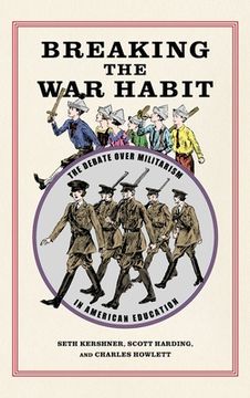 portada Breaking the war Habit: The Debate Over Militarism in American Education (Children, Youth, and war Ser. ) (in English)