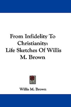 portada from infidelity to christianity: life sketches of willis m. brown (in English)