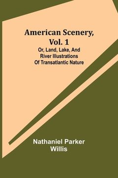 portada American Scenery, Vol. 1; or, Land, lake, and river illustrations of transatlantic nature
