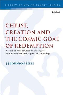 portada Christ, Creation and the Cosmic Goal of Redemption A Study of Pauline Creation Theology as Read by Irenaeus and Applied to Ecotheology (in English)
