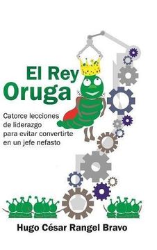 portada El rey Oruga: Catorce Lecciones de Liderazgo Para Evitar Convertirte en un Jefe Nefasto (in Spanish)