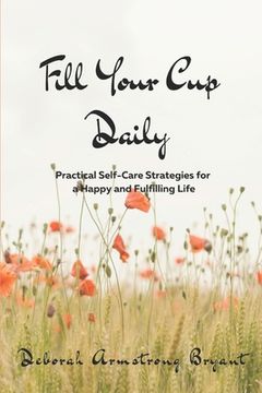 portada Fill Your Cup Daily: Practical Self-Care Strategies for a Happy and Fulfilling Life