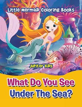 portada What Do You See Under The Sea?: Little Mermaid Coloring Books (en Inglés)