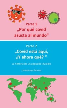 portada Por qué Covid Asusta al Mundo & Covid Está Aquí,¿ Y Ahora Qué? La Historia de un Pequeño Invisible (in Spanish)