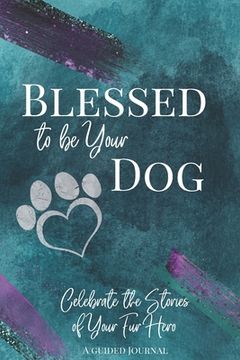 portada Blessed to be Your Dog: Celebrate the Stories of Your Fur Hero (en Inglés)