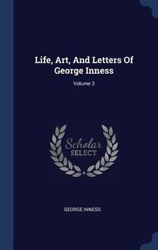 portada Life, Art, And Letters Of George Inness; Volume 3