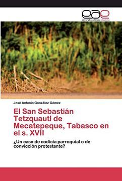 portada El san Sebastián Tetzquautl de Mecatepeque, Tabasco en el s. Xvii:  Un Caso de Codicia Parroquial o de Convicción Protestante?