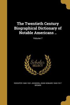 portada The Twentieth Century Biographical Dictionary of Notable Americans ..; Volume 7 (in English)