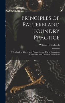 portada Principles of Pattern and Foundry Practice; a Textbook in Theory and Practice for the Use of Students in Universities and Technical Institutions (in English)