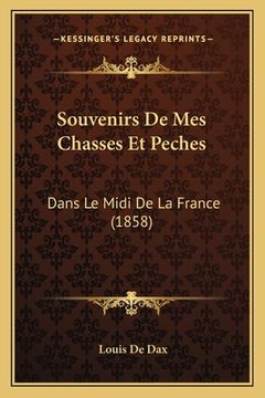 portada Souvenirs De Mes Chasses Et Peches: Dans Le Midi De La France (1858) (en Francés)