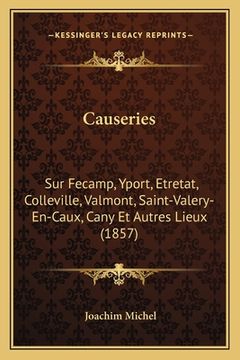 portada Causeries: Sur Fecamp, Yport, Etretat, Colleville, Valmont, Saint-Valery-En-Caux, Cany Et Autres Lieux (1857) (en Francés)