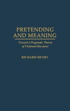 portada pretending and meaning: toward a pragmatic theory of fictional discourse (en Inglés)