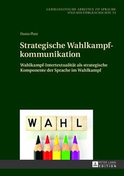 Strategische Wahlkampfkommunikation: Wahlkampf-Intertextualitaet als Strategische Komponente der Sprache im Wahlkampf de Dania Platz(Peter Lang) (in German)