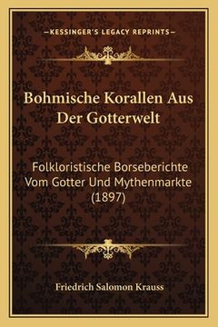 portada Bohmische Korallen Aus Der Gotterwelt: Folkloristische Borseberichte Vom Gotter Und Mythenmarkte (1897) (in German)