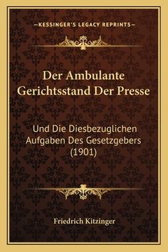 portada Der Ambulante Gerichtsstand Der Presse: Und Die Diesbezuglichen Aufgaben Des Gesetzgebers (1901) (en Alemán)