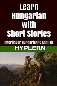 portada Learn Hungarian With Short Stories: Interlinear Hungarian to English: 3 (Learn Hungarian With Interlinear Stories for Beginners and Advanced Readers) 