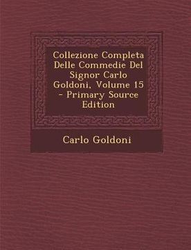 portada Collezione Completa Delle Commedie del Signor Carlo Goldoni, Volume 15 (in Italian)